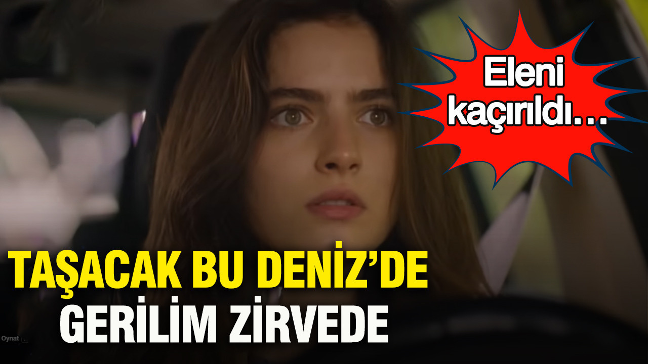 tasacak-bu-denizde-gerilim-zirvede-eleni-kacirildi-yeni-bolum-oncesi-nefesler-tutuldu-HsAUdpe4
