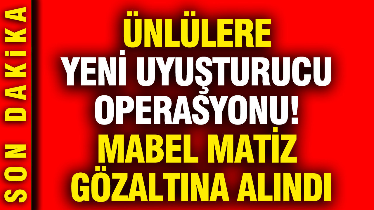 unlulere-yonelik-yeni-uyusturucu-operasyonu-mabel-matiz-gozaltina-alindi-IVbfHJlD